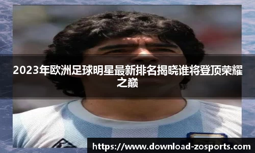 2023年欧洲足球明星最新排名揭晓谁将登顶荣耀之巅