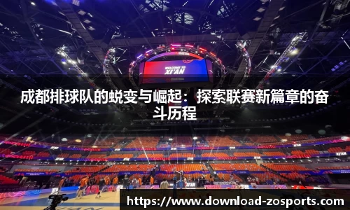 成都排球队的蜕变与崛起：探索联赛新篇章的奋斗历程